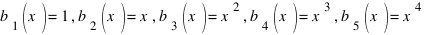 b_{1}(x)=1,   b_{2}(x)=x,   b_{3}(x)=x^{2},   b_{4}(x)=x^{3},   b_{5}(x)=x^{4}