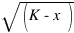 sqrt{(K-x)}