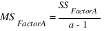 {MS_FactorA}={SS_FactorA}/{a-1}