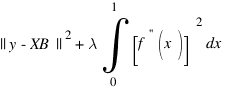 ||y - XB||^{2} + {lambda}int{0}{1}{[f^{''}(x)]^{2}dx}