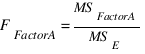 {F_FactorA}={MS_FactorA}/{MS_E}
